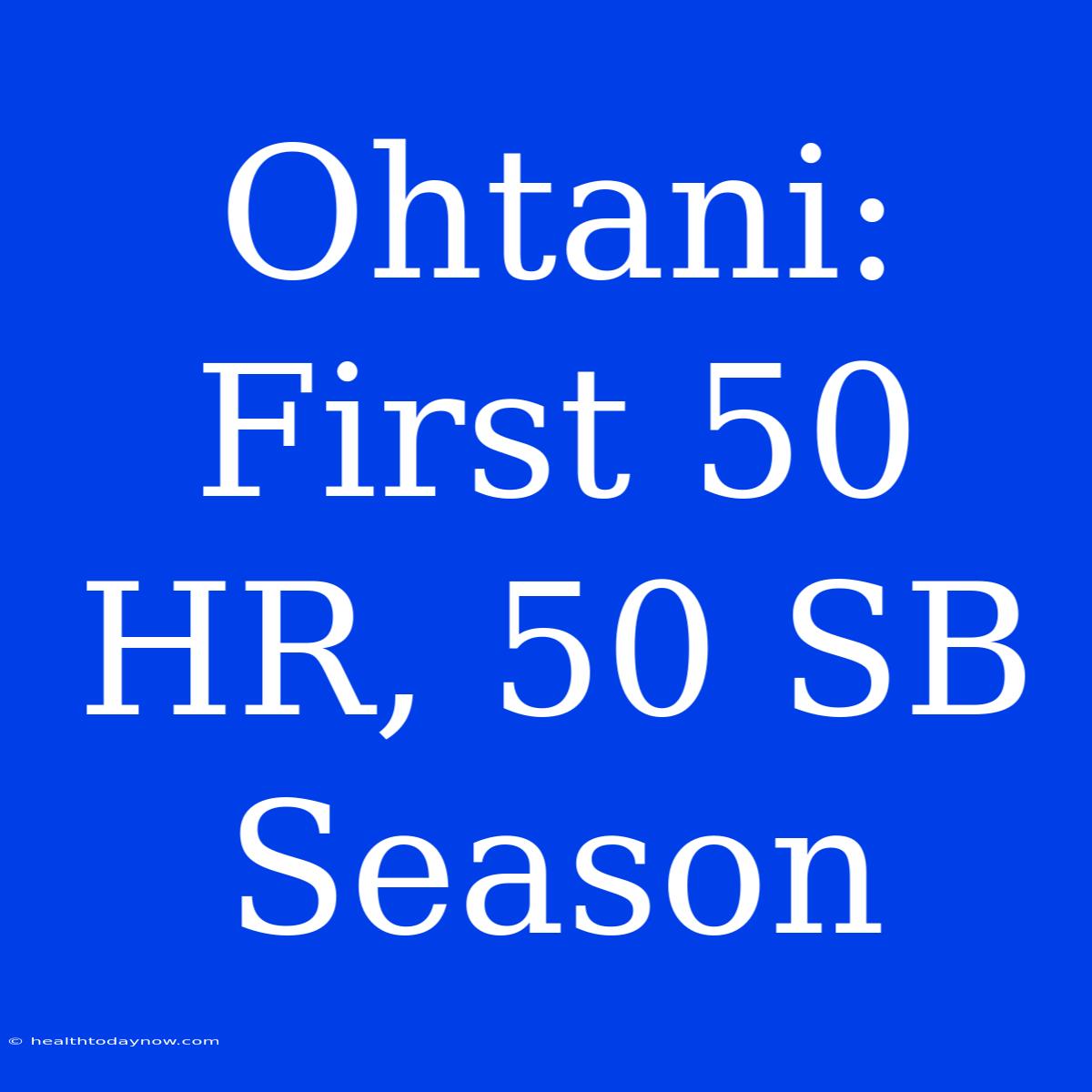 Ohtani: First 50 HR, 50 SB Season