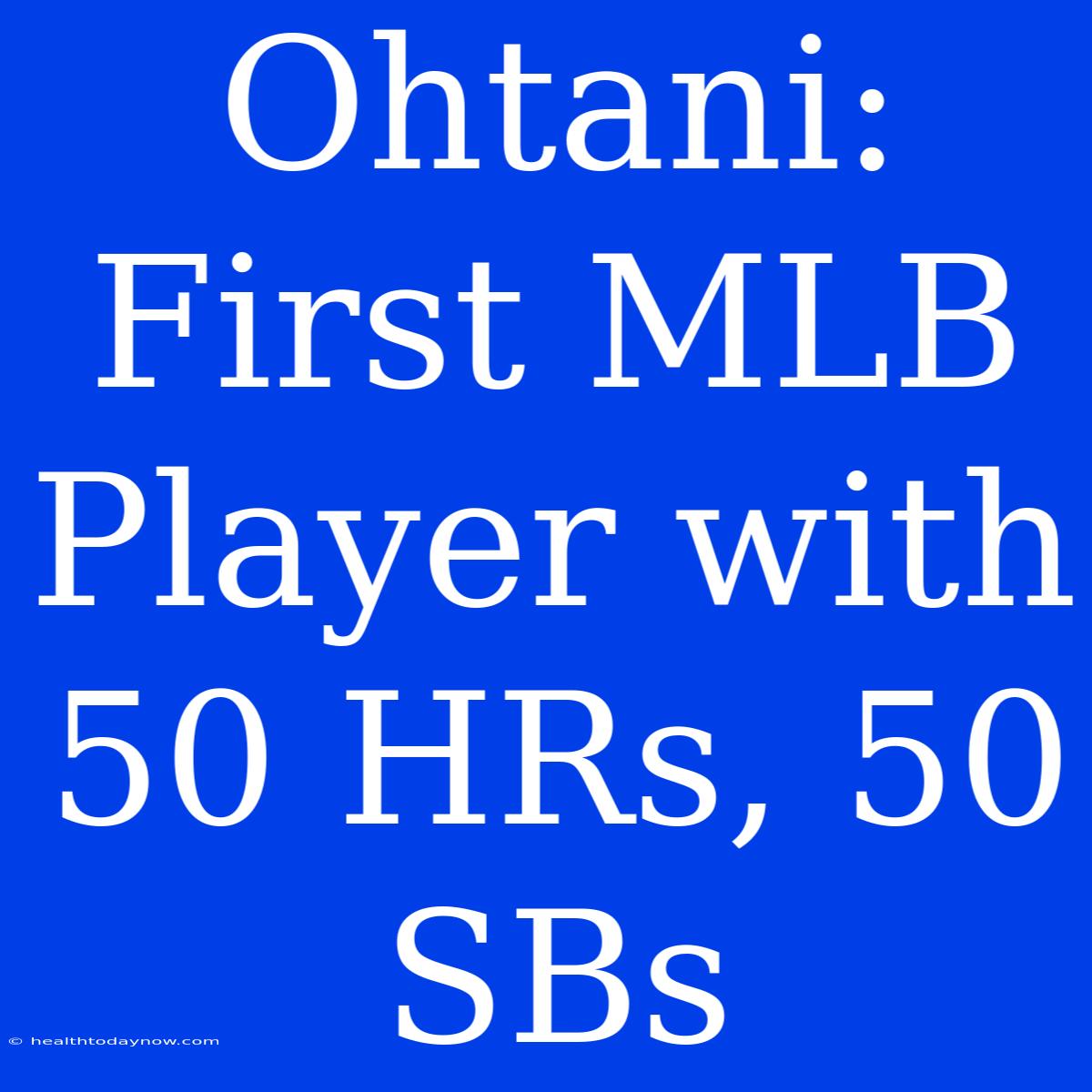 Ohtani: First MLB Player With 50 HRs, 50 SBs