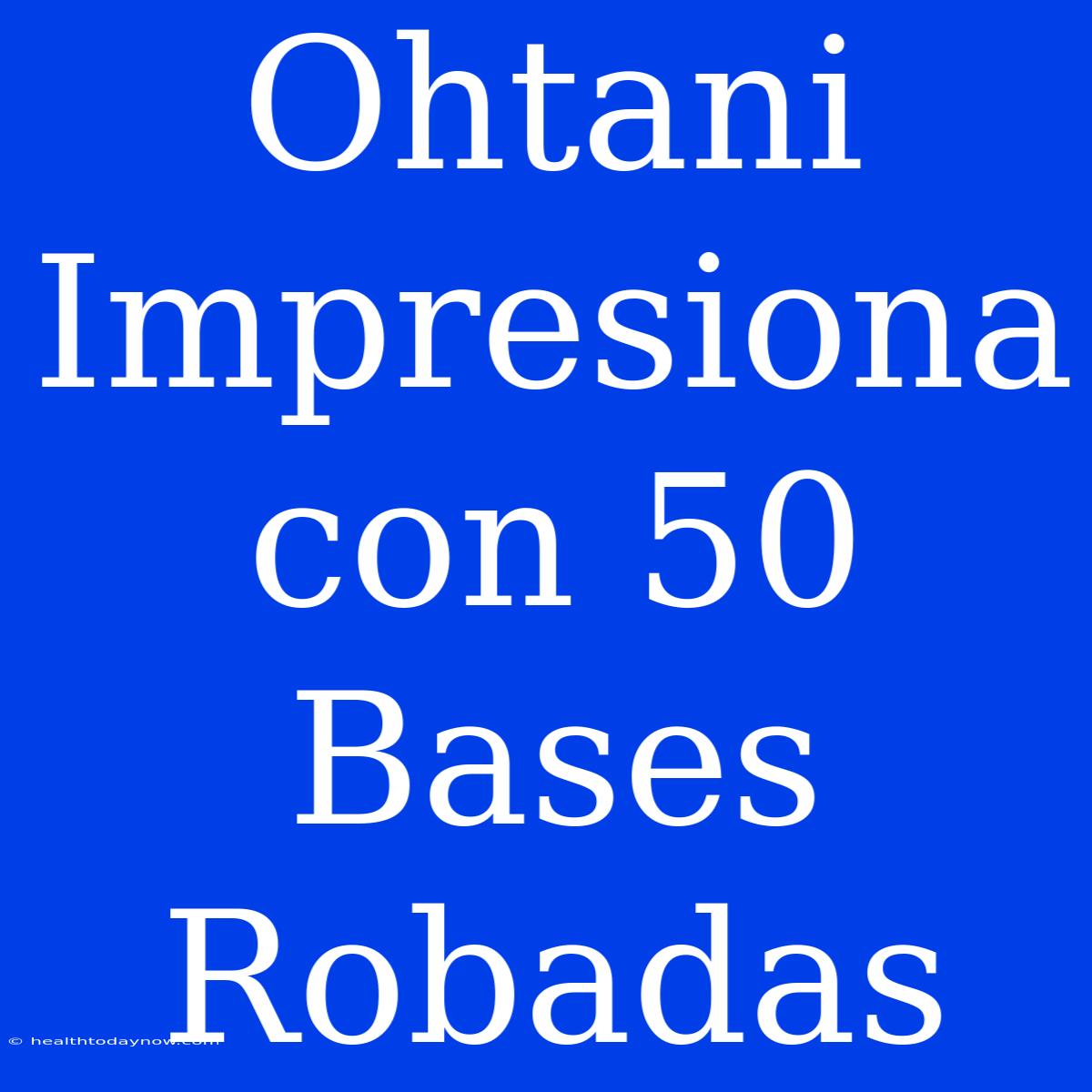 Ohtani Impresiona Con 50 Bases Robadas 