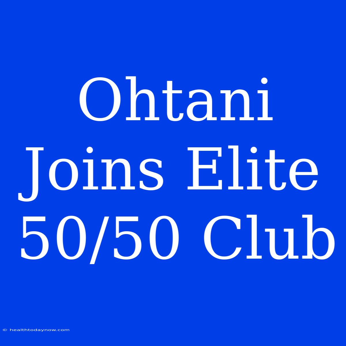 Ohtani Joins Elite 50/50 Club