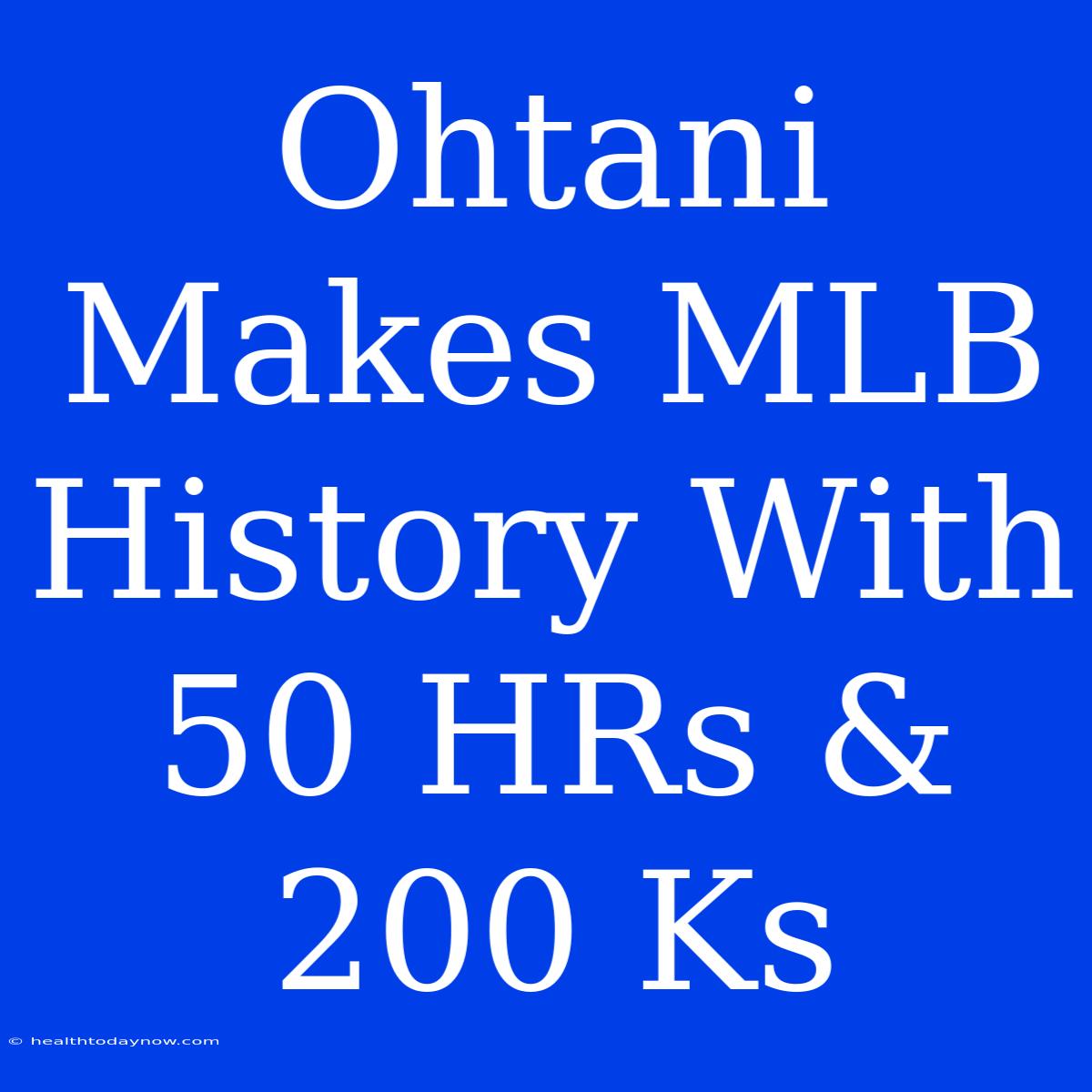 Ohtani Makes MLB History With 50 HRs & 200 Ks