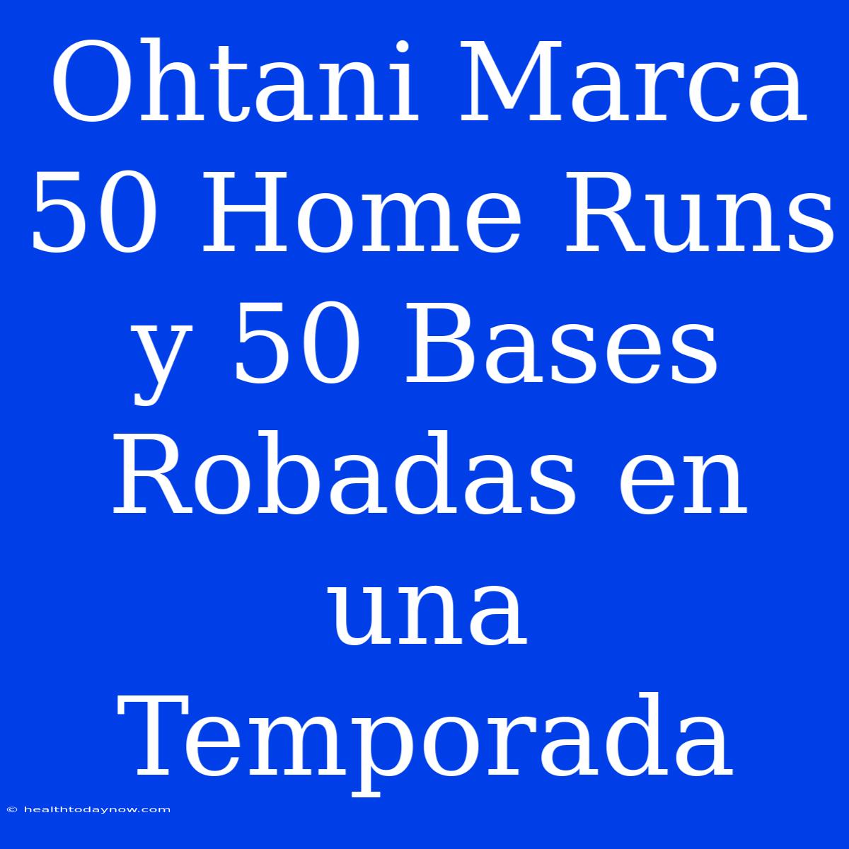 Ohtani Marca 50 Home Runs Y 50 Bases Robadas En Una Temporada