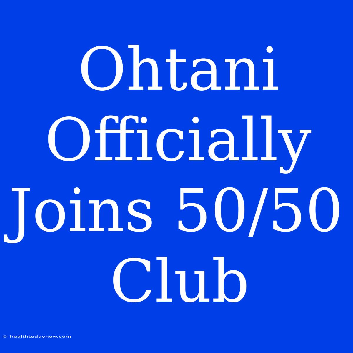 Ohtani Officially Joins 50/50 Club