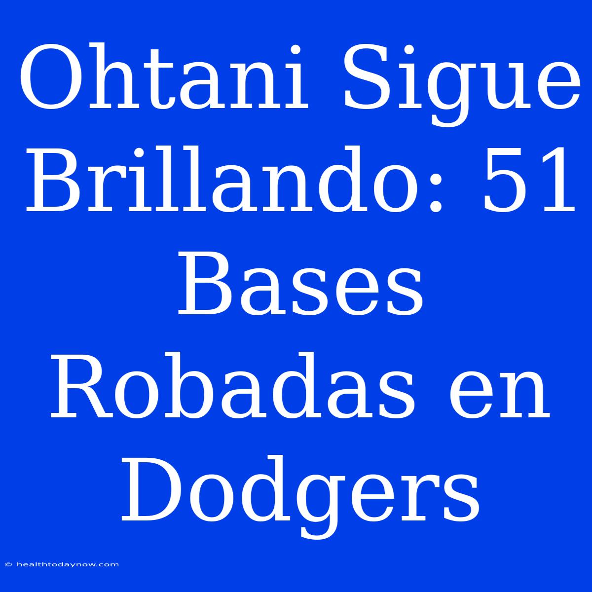 Ohtani Sigue Brillando: 51 Bases Robadas En Dodgers