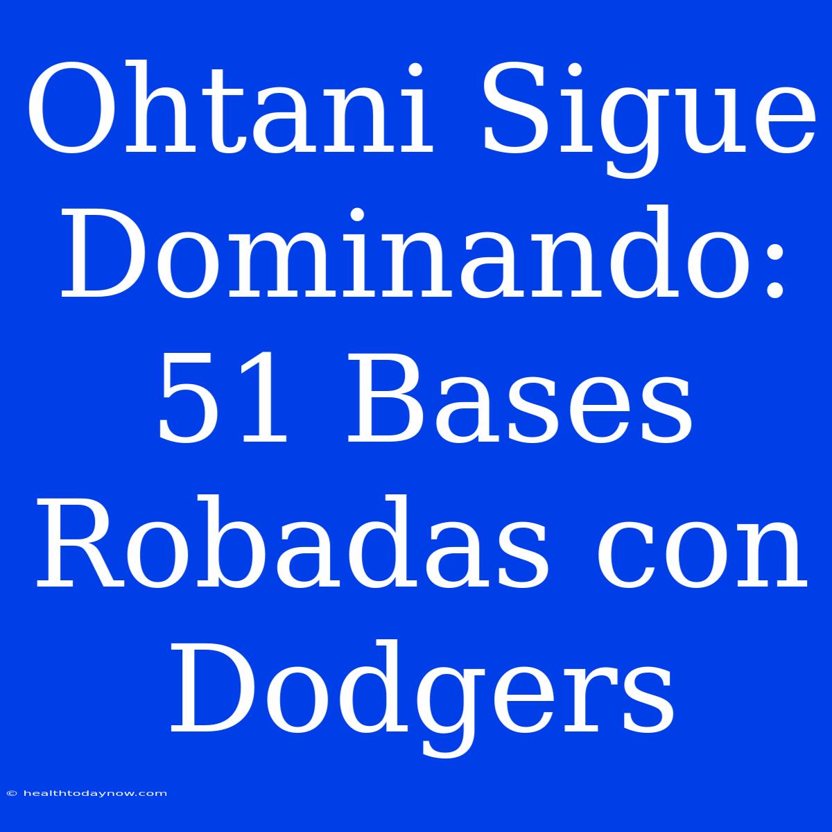 Ohtani Sigue Dominando: 51 Bases Robadas Con Dodgers 