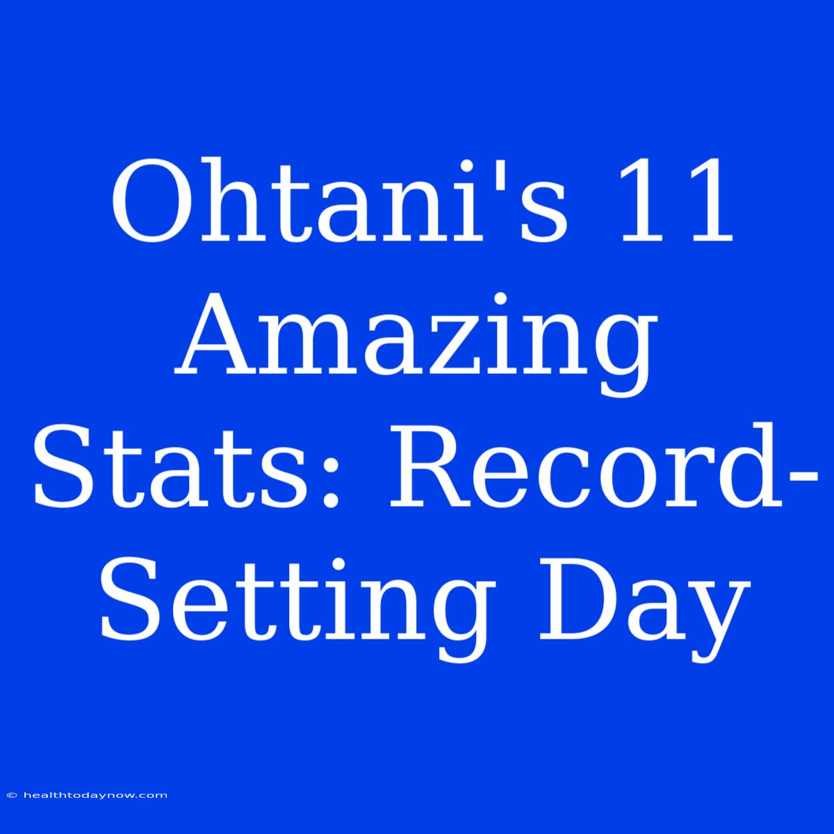 Ohtani's 11 Amazing Stats: Record-Setting Day