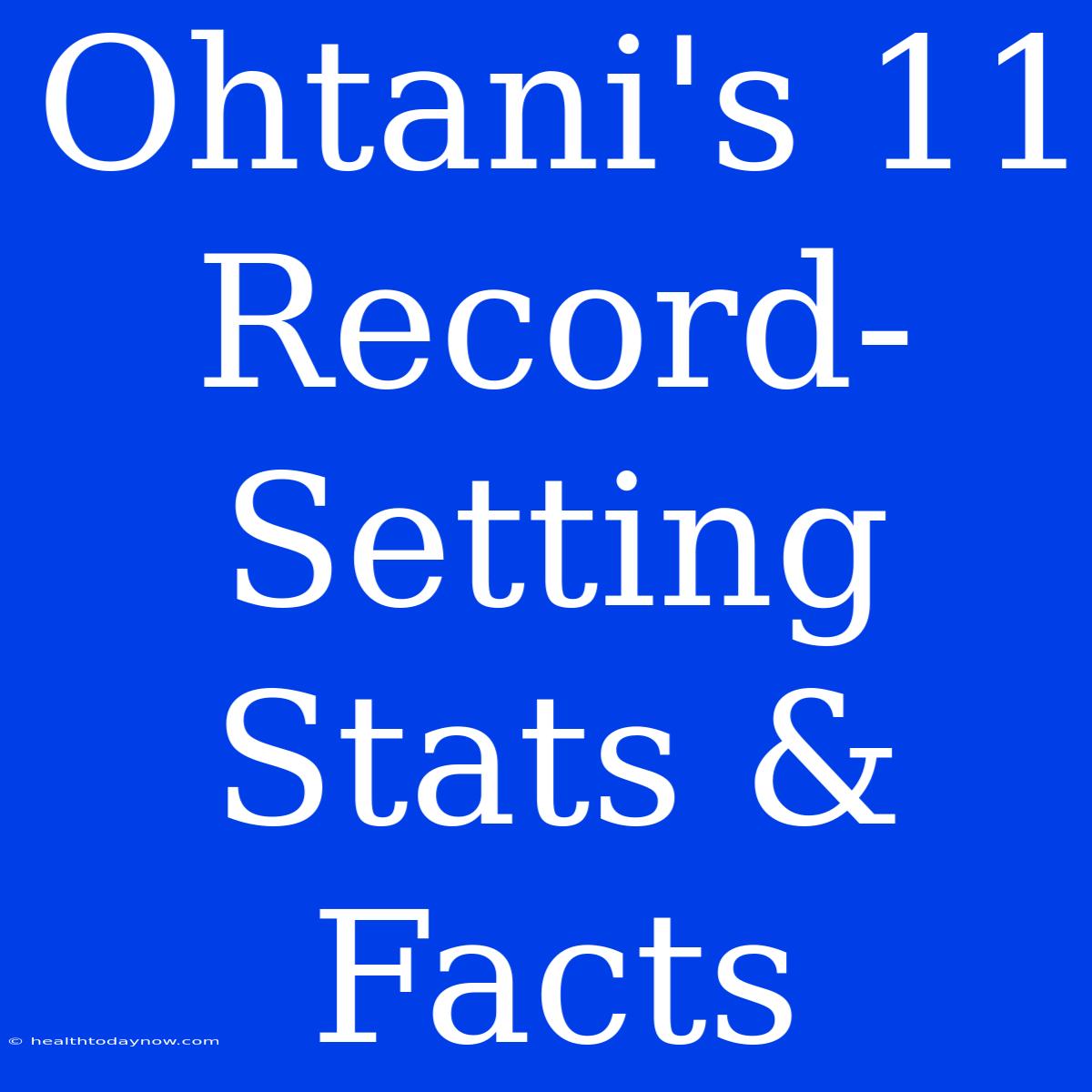 Ohtani's 11 Record-Setting Stats & Facts