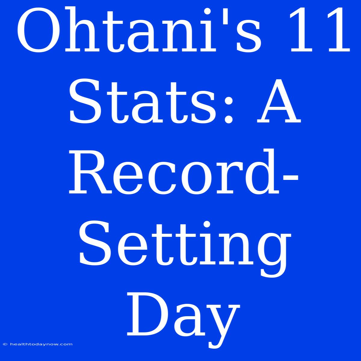 Ohtani's 11 Stats: A Record-Setting Day