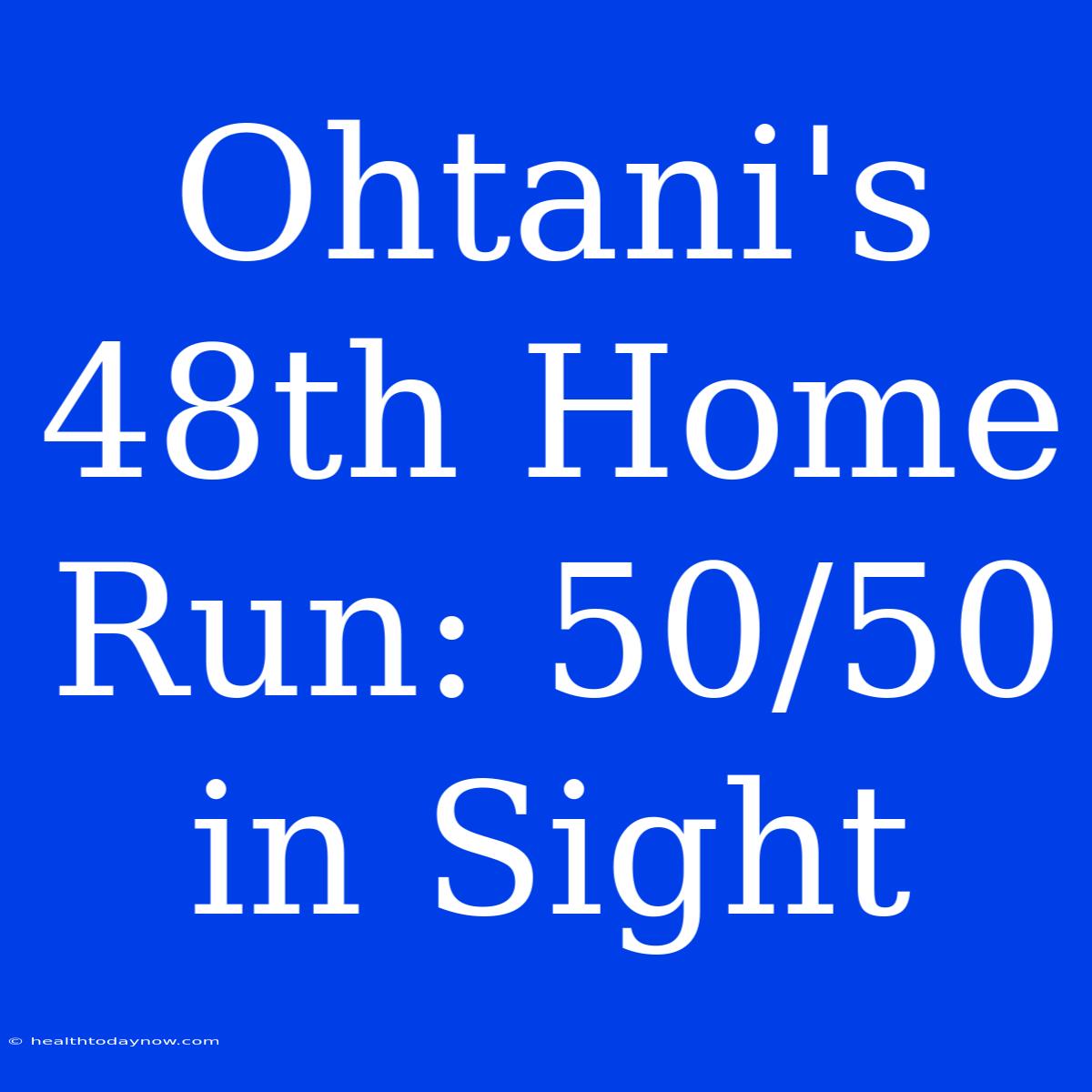 Ohtani's 48th Home Run: 50/50 In Sight