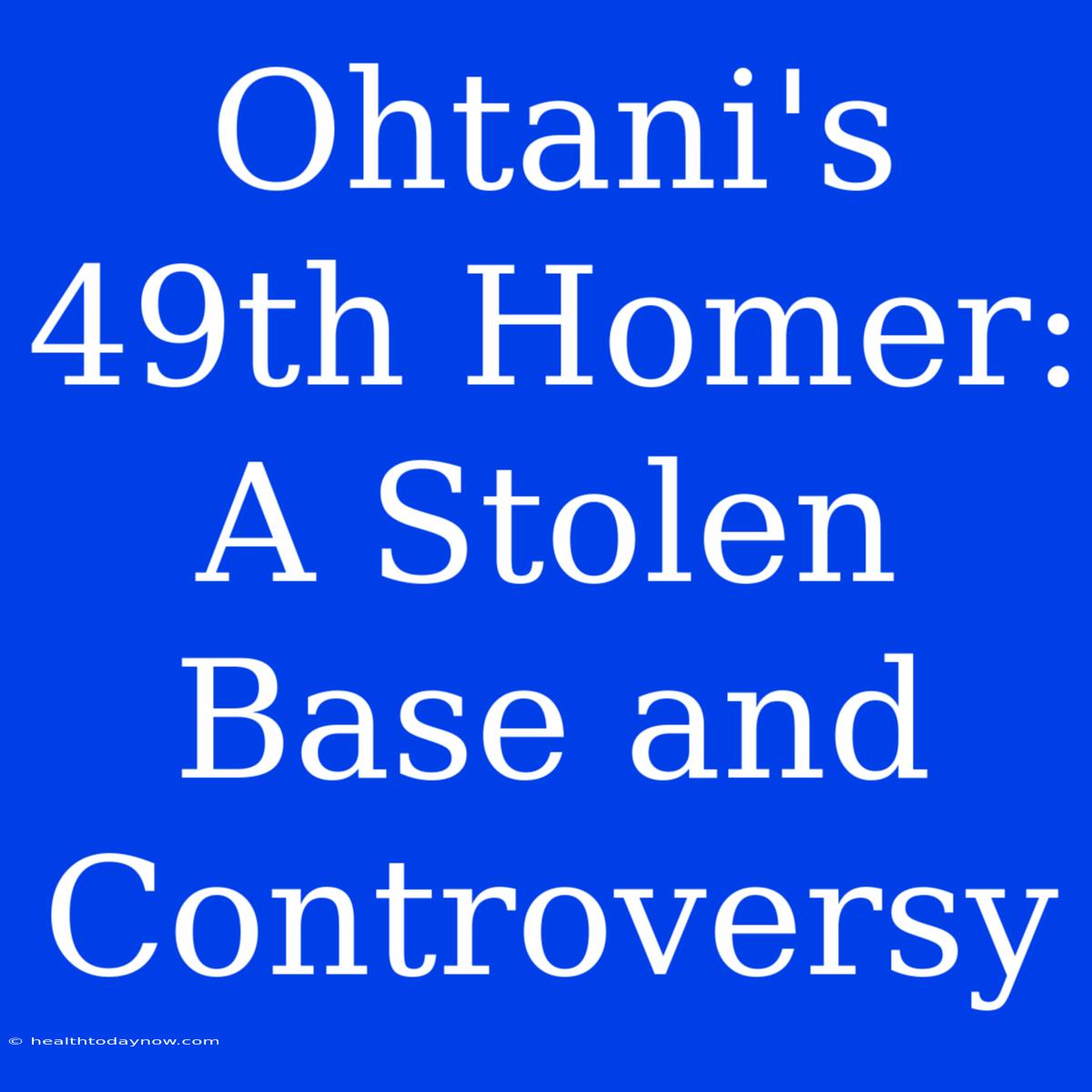 Ohtani's 49th Homer: A Stolen Base And Controversy