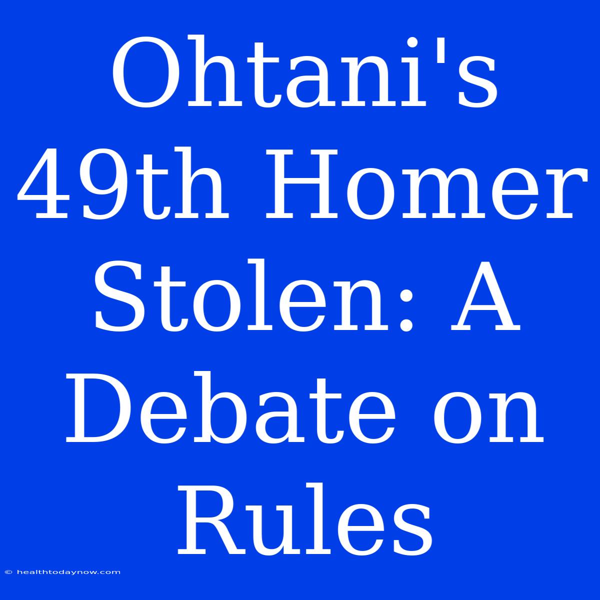 Ohtani's 49th Homer Stolen: A Debate On Rules