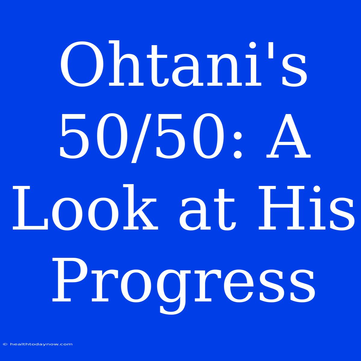 Ohtani's 50/50: A Look At His Progress 