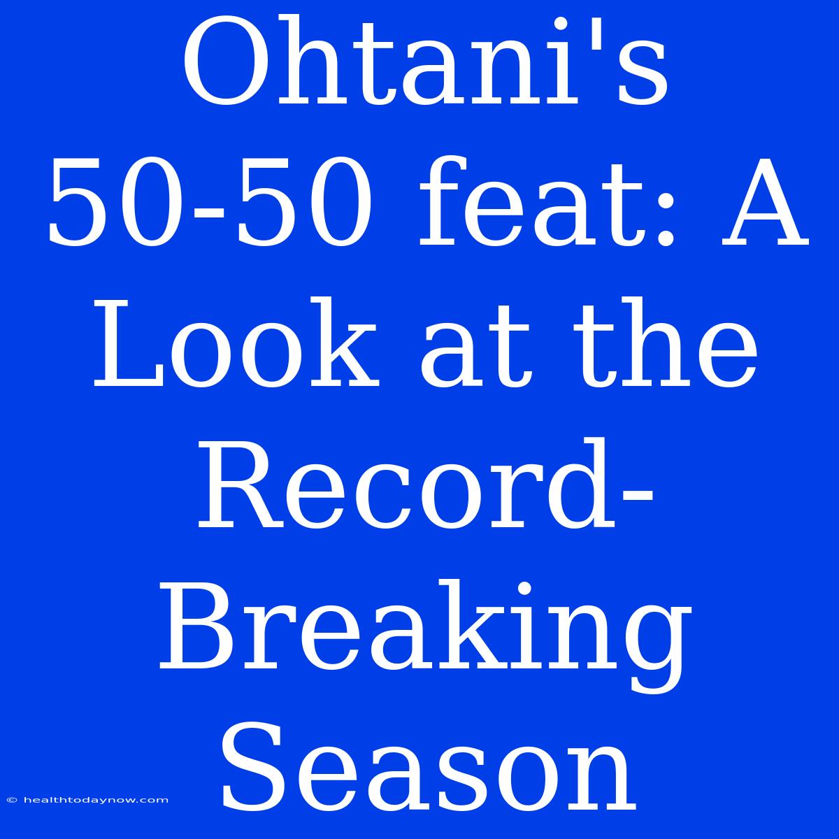 Ohtani's 50-50 Feat: A Look At The Record-Breaking Season 