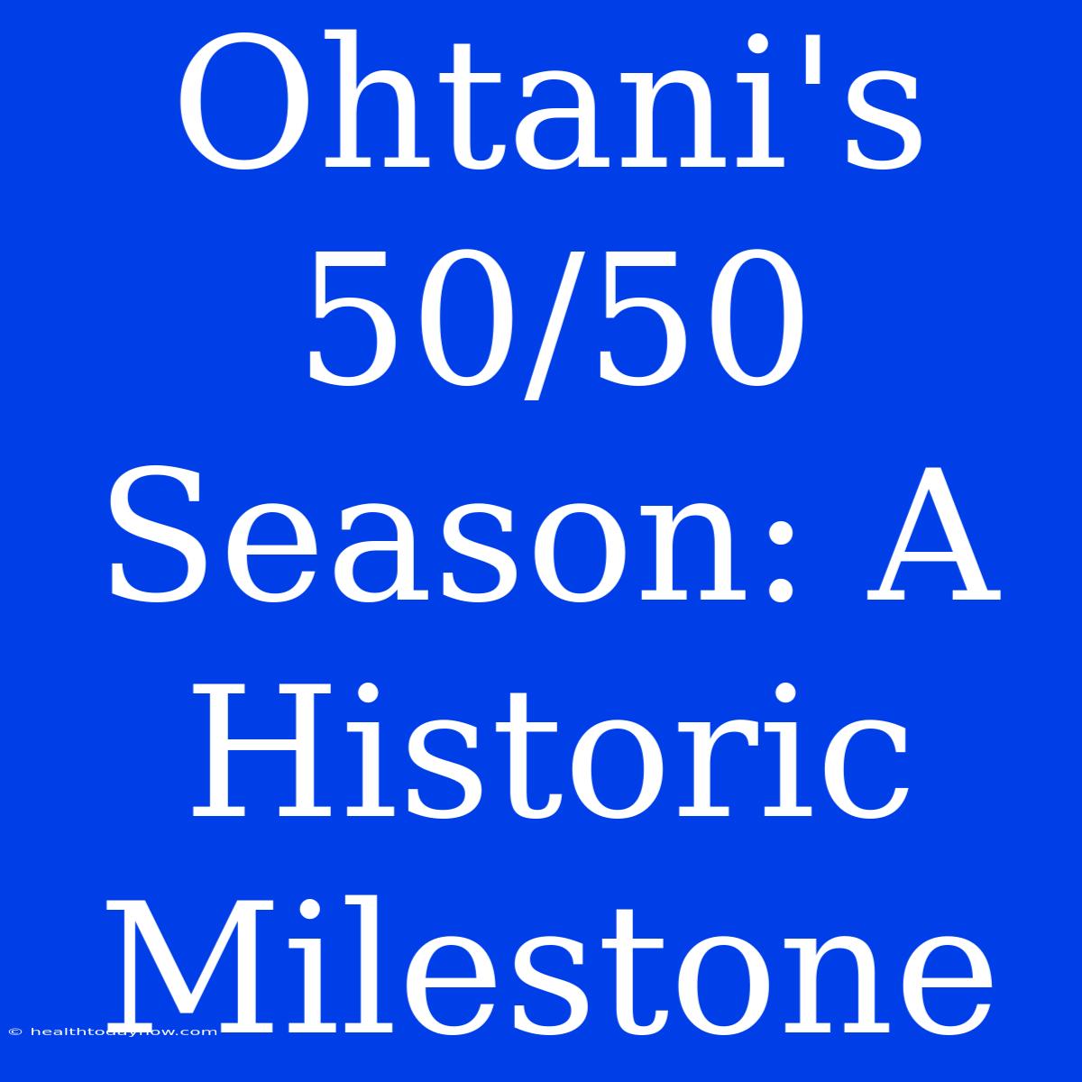 Ohtani's 50/50 Season: A Historic Milestone