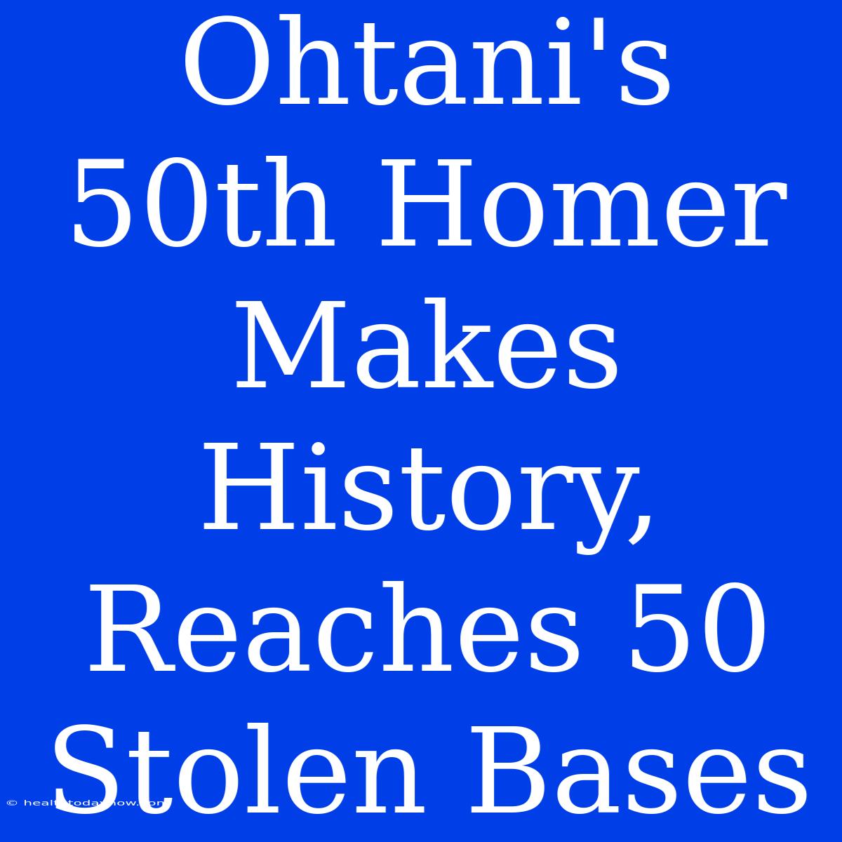 Ohtani's 50th Homer Makes History, Reaches 50 Stolen Bases