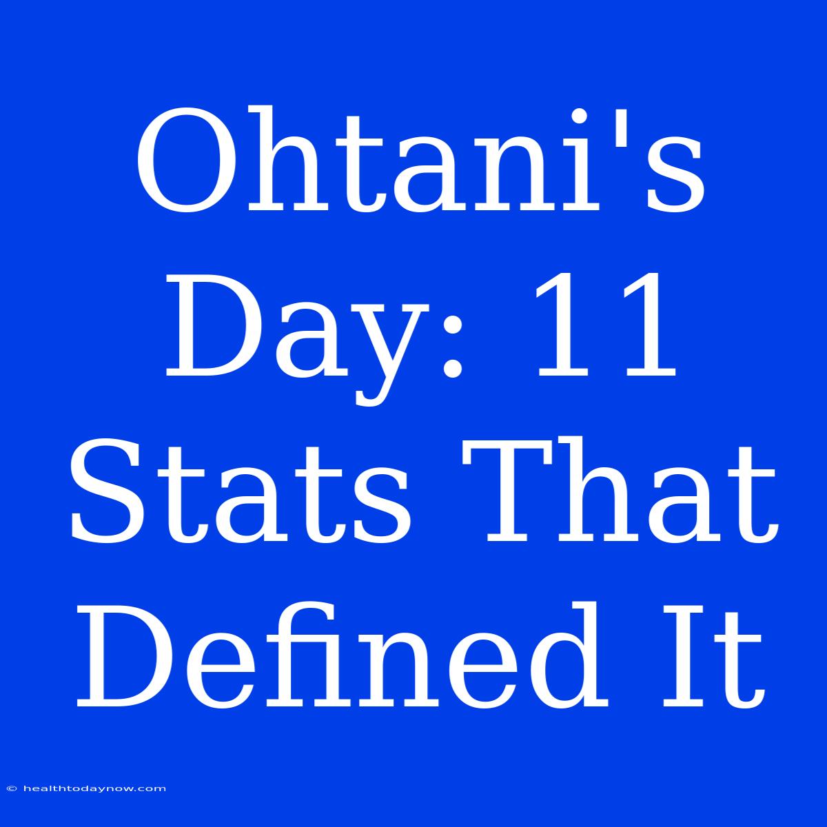 Ohtani's Day: 11 Stats That Defined It