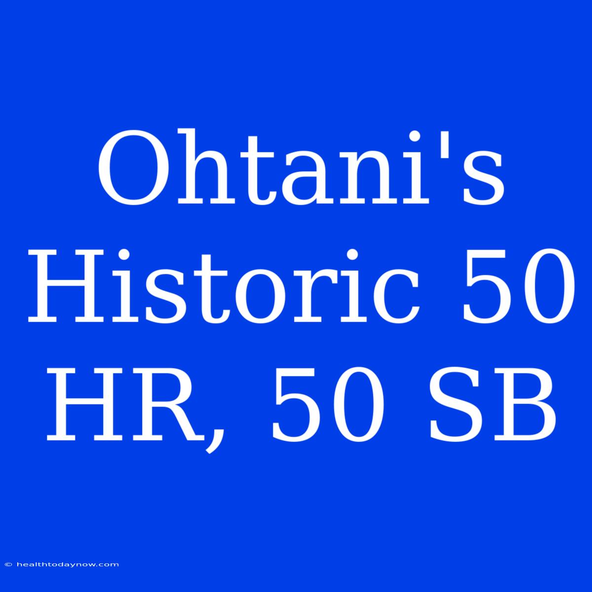 Ohtani's Historic 50 HR, 50 SB