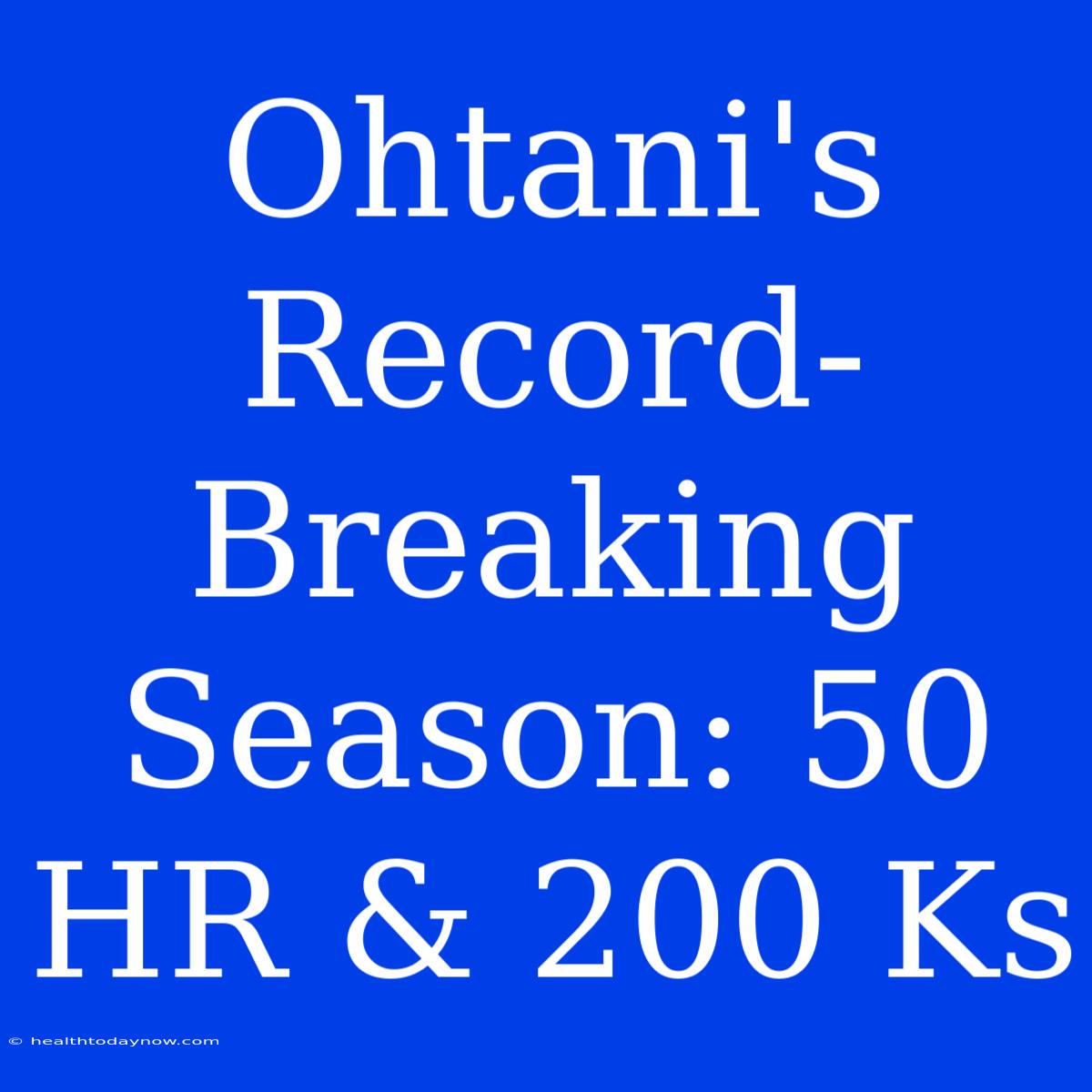 Ohtani's Record-Breaking Season: 50 HR & 200 Ks