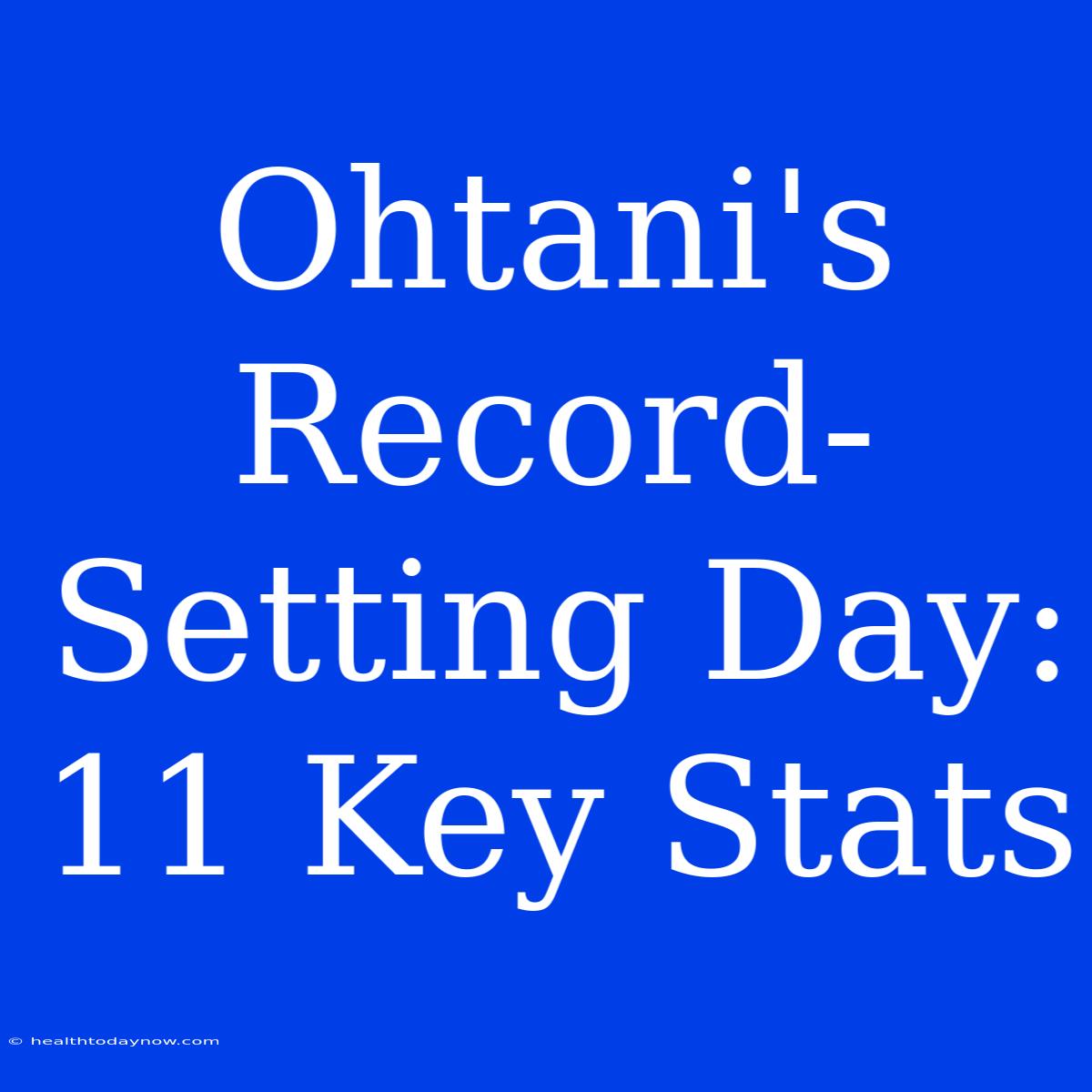 Ohtani's Record-Setting Day: 11 Key Stats