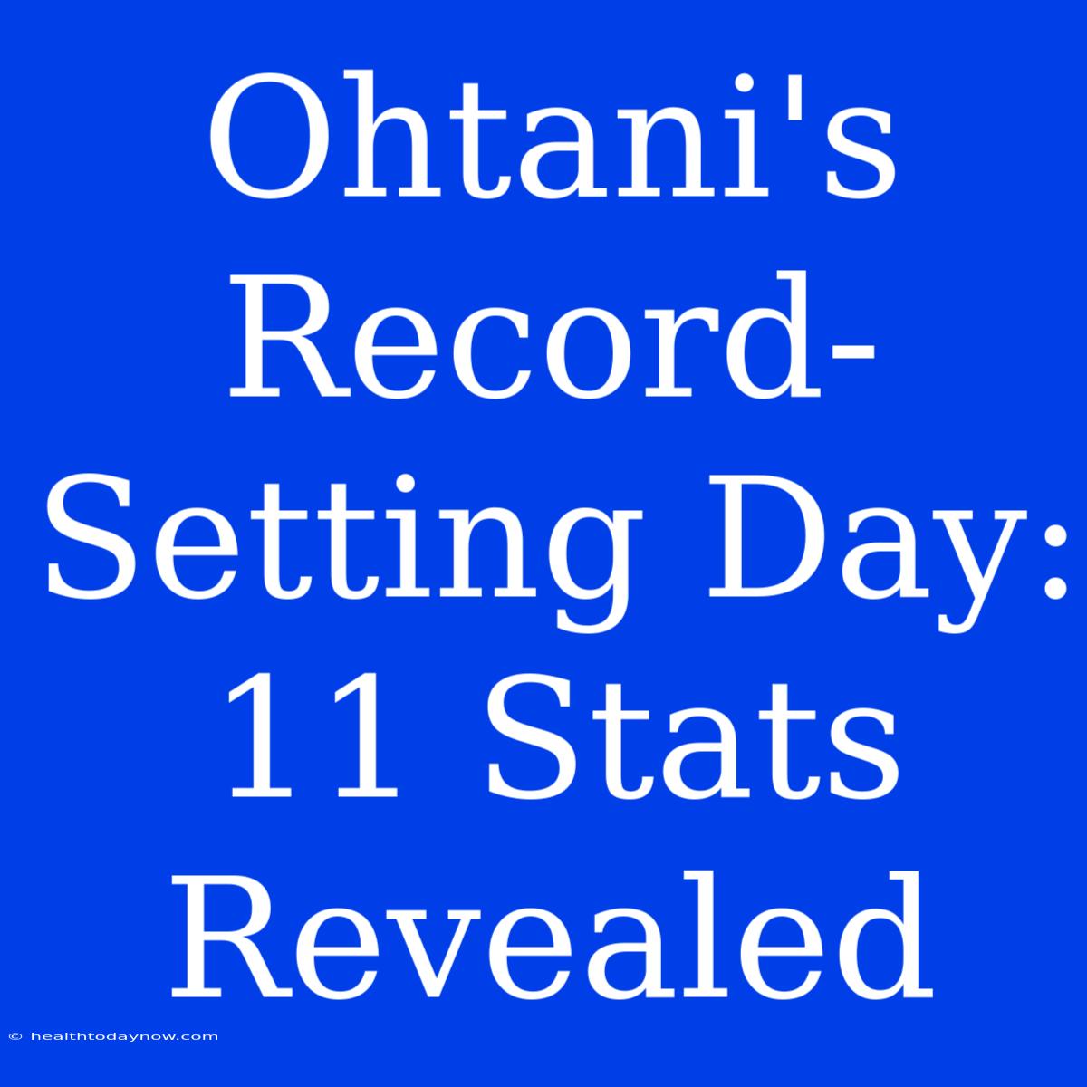 Ohtani's Record-Setting Day: 11 Stats Revealed 