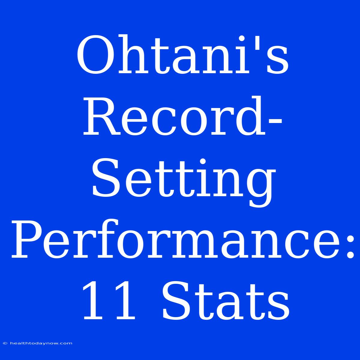 Ohtani's Record-Setting Performance: 11 Stats