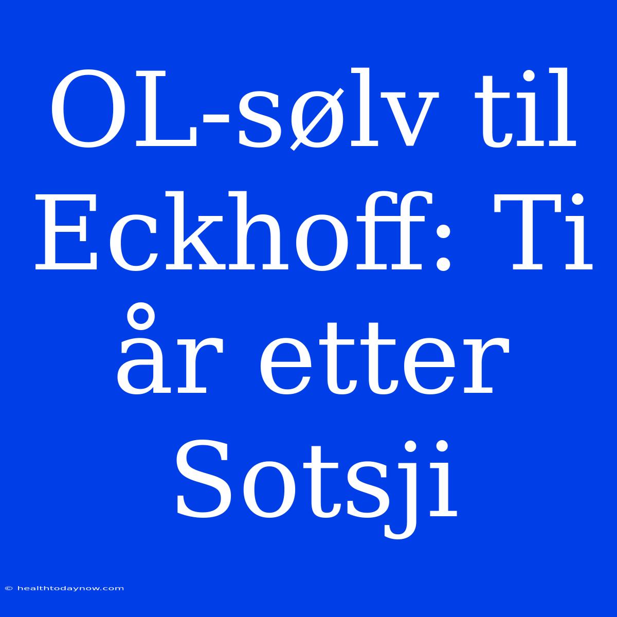 OL-sølv Til Eckhoff: Ti År Etter Sotsji