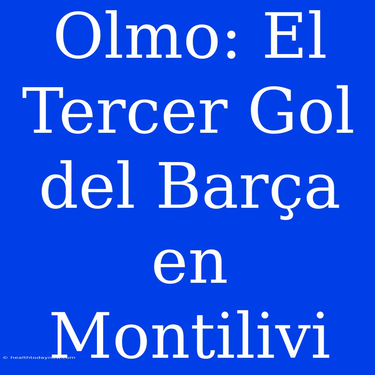 Olmo: El Tercer Gol Del Barça En Montilivi 