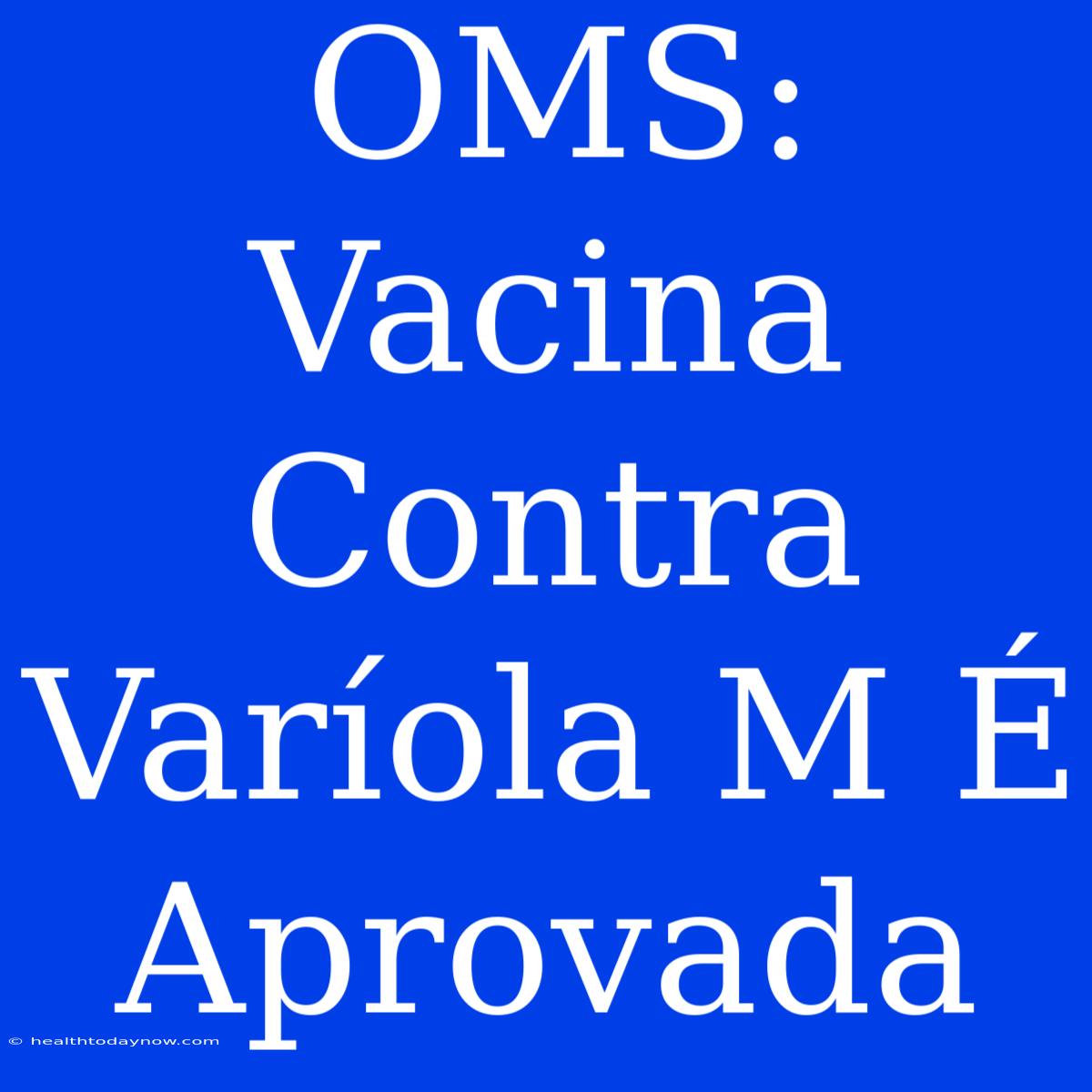 OMS: Vacina Contra Varíola M É Aprovada 