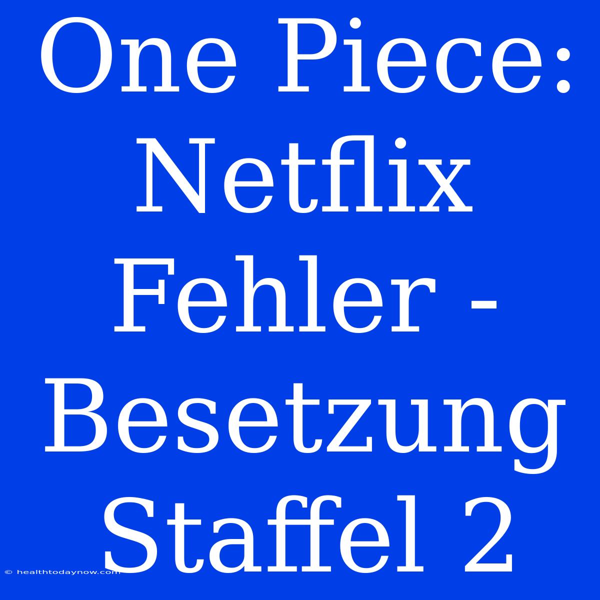 One Piece: Netflix Fehler - Besetzung Staffel 2