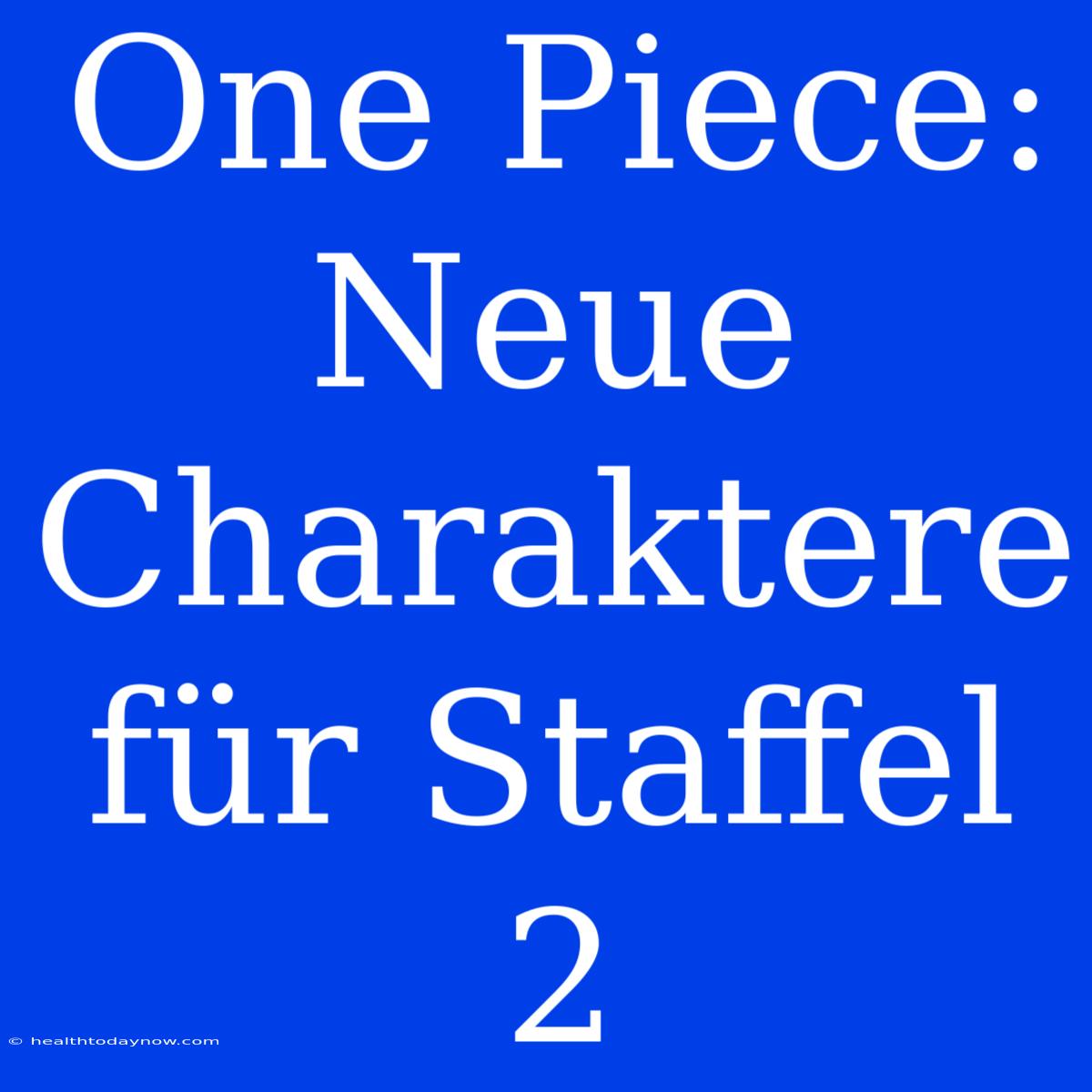 One Piece: Neue Charaktere Für Staffel 2