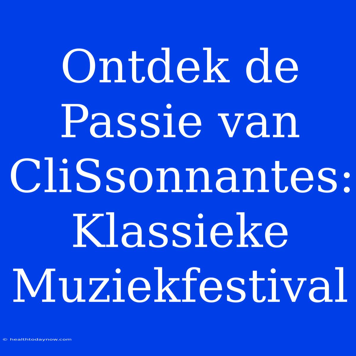 Ontdek De Passie Van CliSsonnantes: Klassieke Muziekfestival