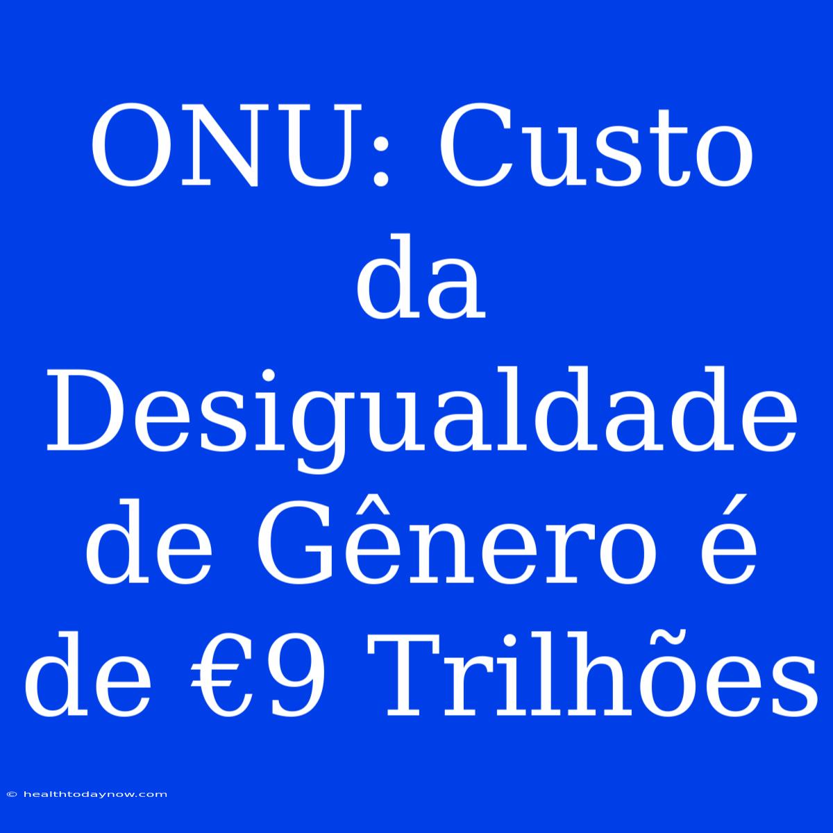 ONU: Custo Da Desigualdade De Gênero É De €9 Trilhões