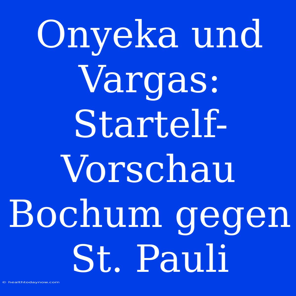 Onyeka Und Vargas: Startelf-Vorschau Bochum Gegen St. Pauli