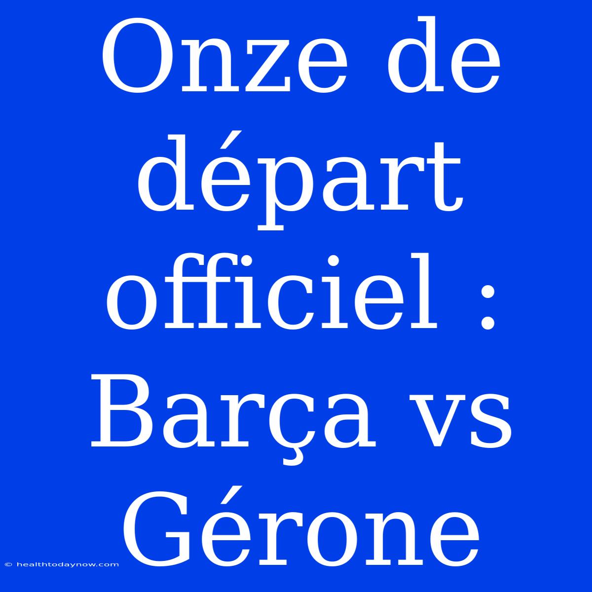 Onze De Départ Officiel : Barça Vs Gérone