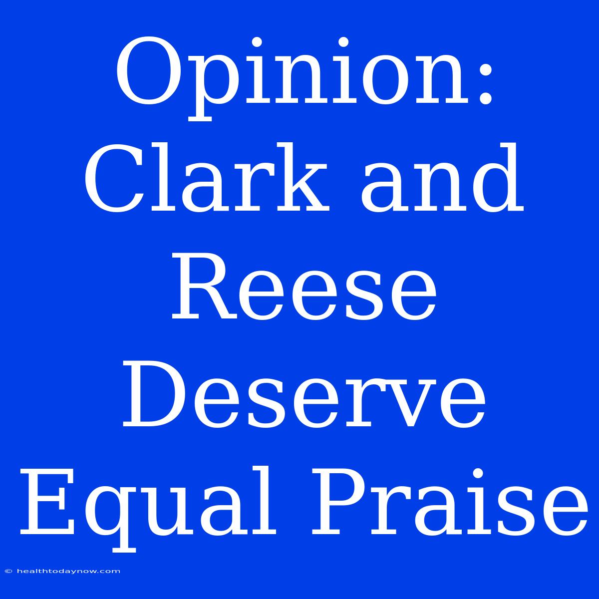 Opinion:  Clark And Reese Deserve Equal Praise