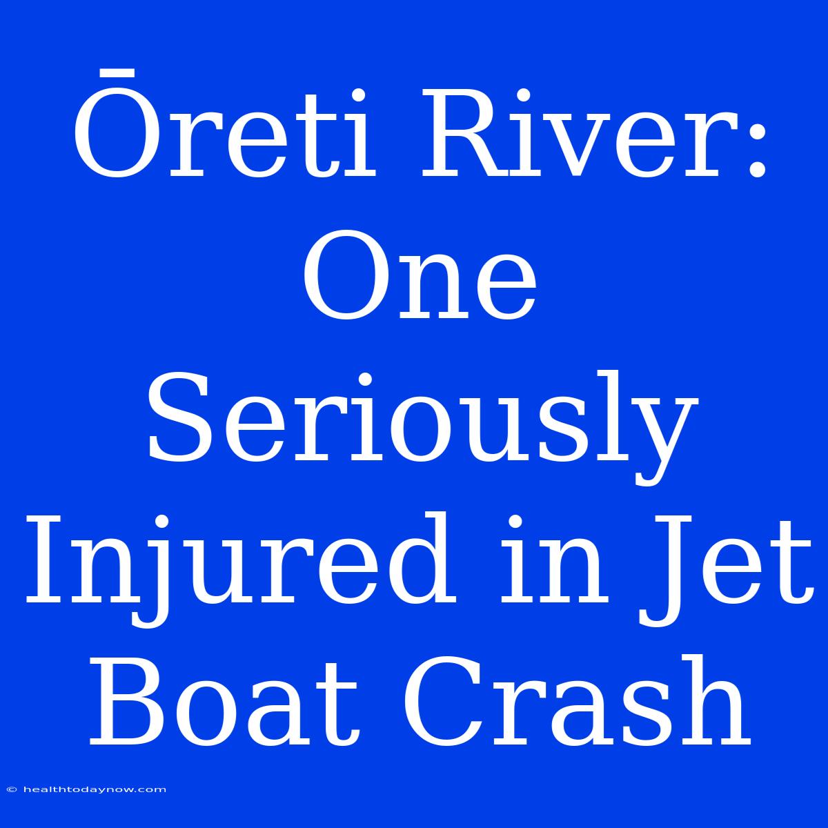 Ōreti River: One Seriously Injured In Jet Boat Crash