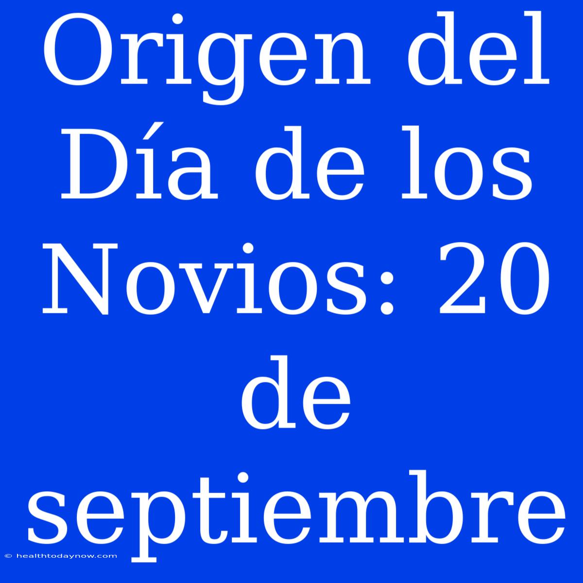 Origen Del Día De Los Novios: 20 De Septiembre