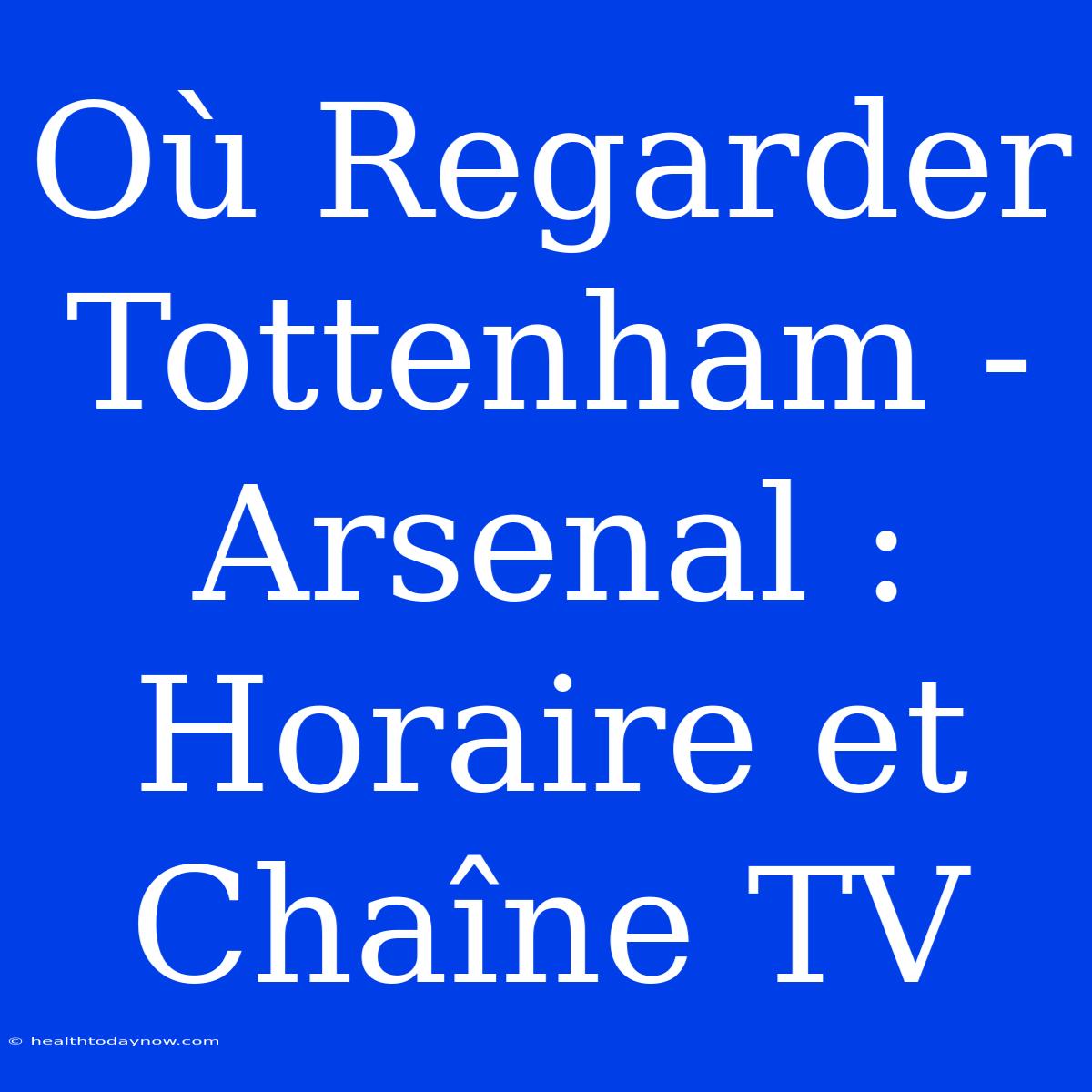 Où Regarder Tottenham - Arsenal : Horaire Et Chaîne TV