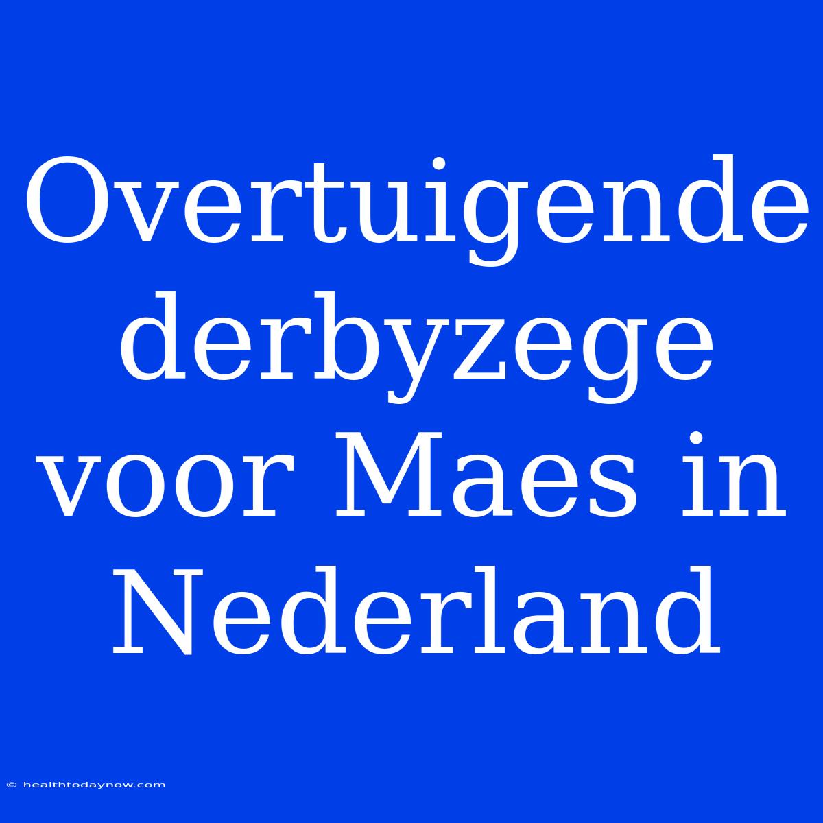 Overtuigende Derbyzege Voor Maes In Nederland