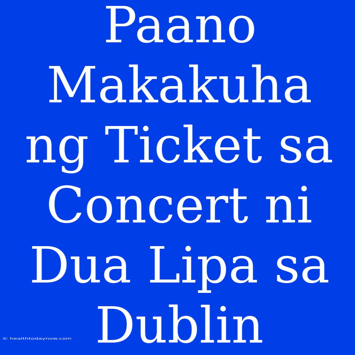 Paano Makakuha Ng Ticket Sa Concert Ni Dua Lipa Sa Dublin