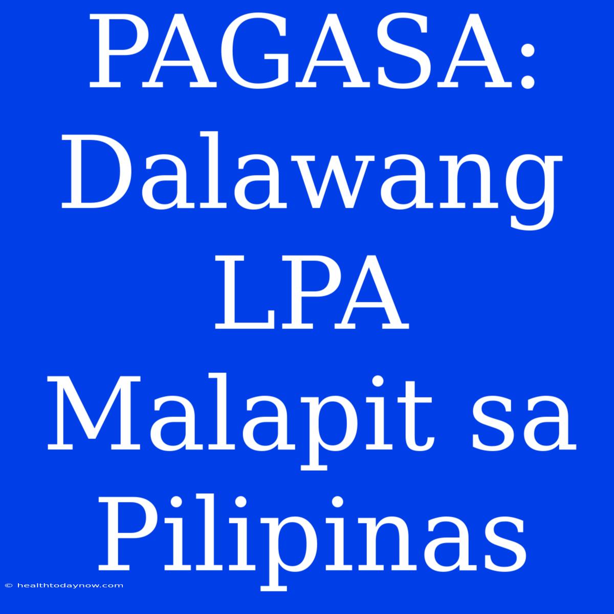 PAGASA: Dalawang LPA Malapit Sa Pilipinas