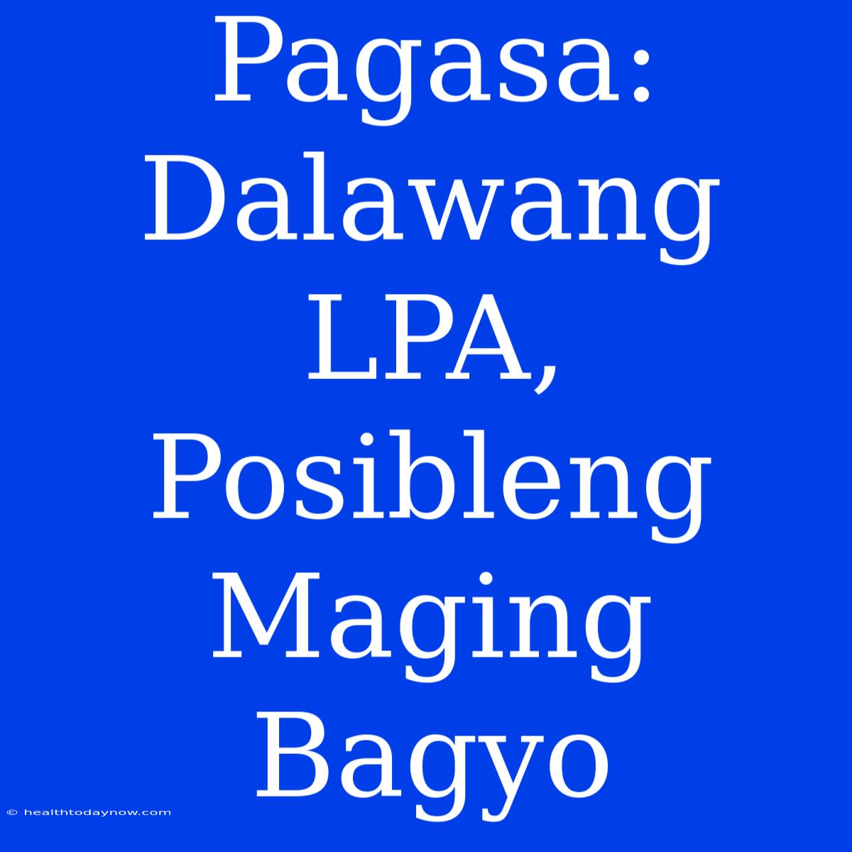 Pagasa: Dalawang LPA, Posibleng Maging Bagyo