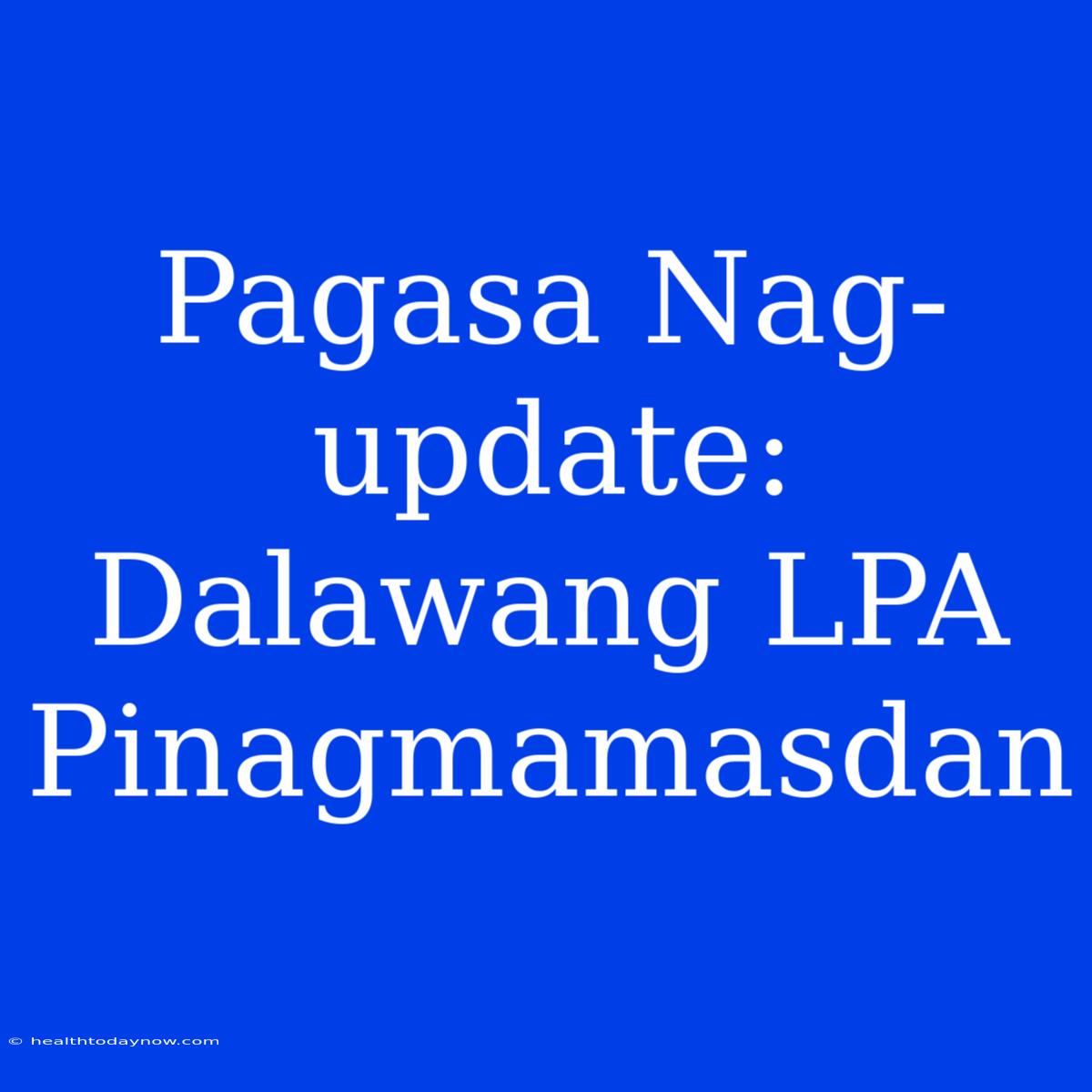 Pagasa Nag-update: Dalawang LPA Pinagmamasdan