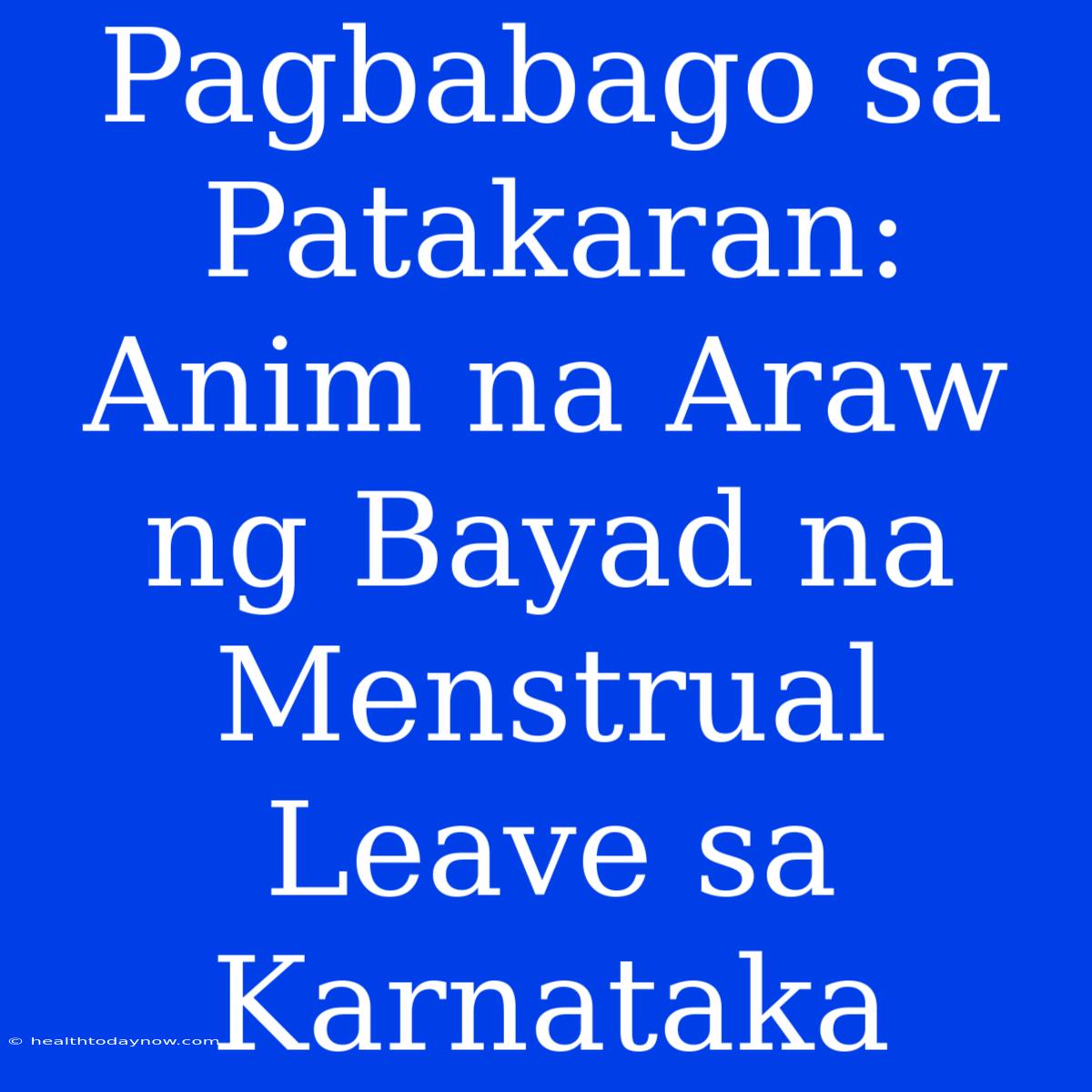 Pagbabago Sa Patakaran: Anim Na Araw Ng Bayad Na Menstrual Leave Sa Karnataka