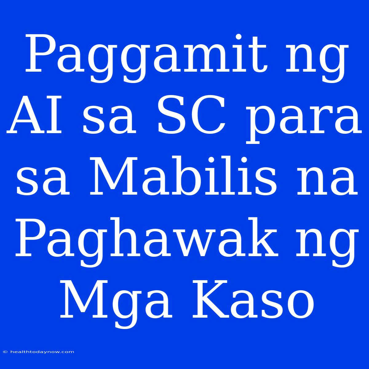 Paggamit Ng AI Sa SC Para Sa Mabilis Na Paghawak Ng Mga Kaso