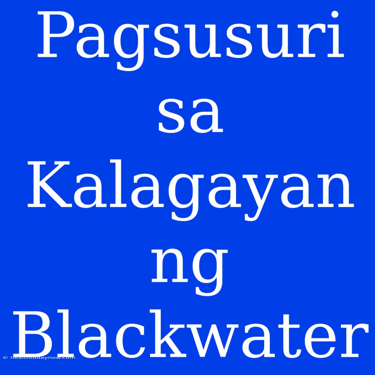 Pagsusuri Sa Kalagayan Ng Blackwater