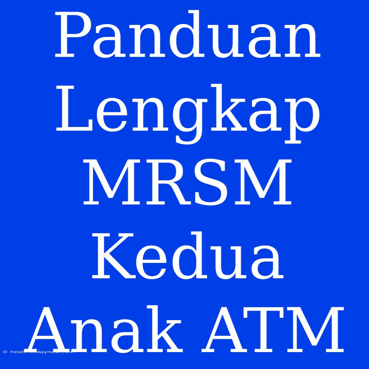 Panduan Lengkap MRSM Kedua Anak ATM