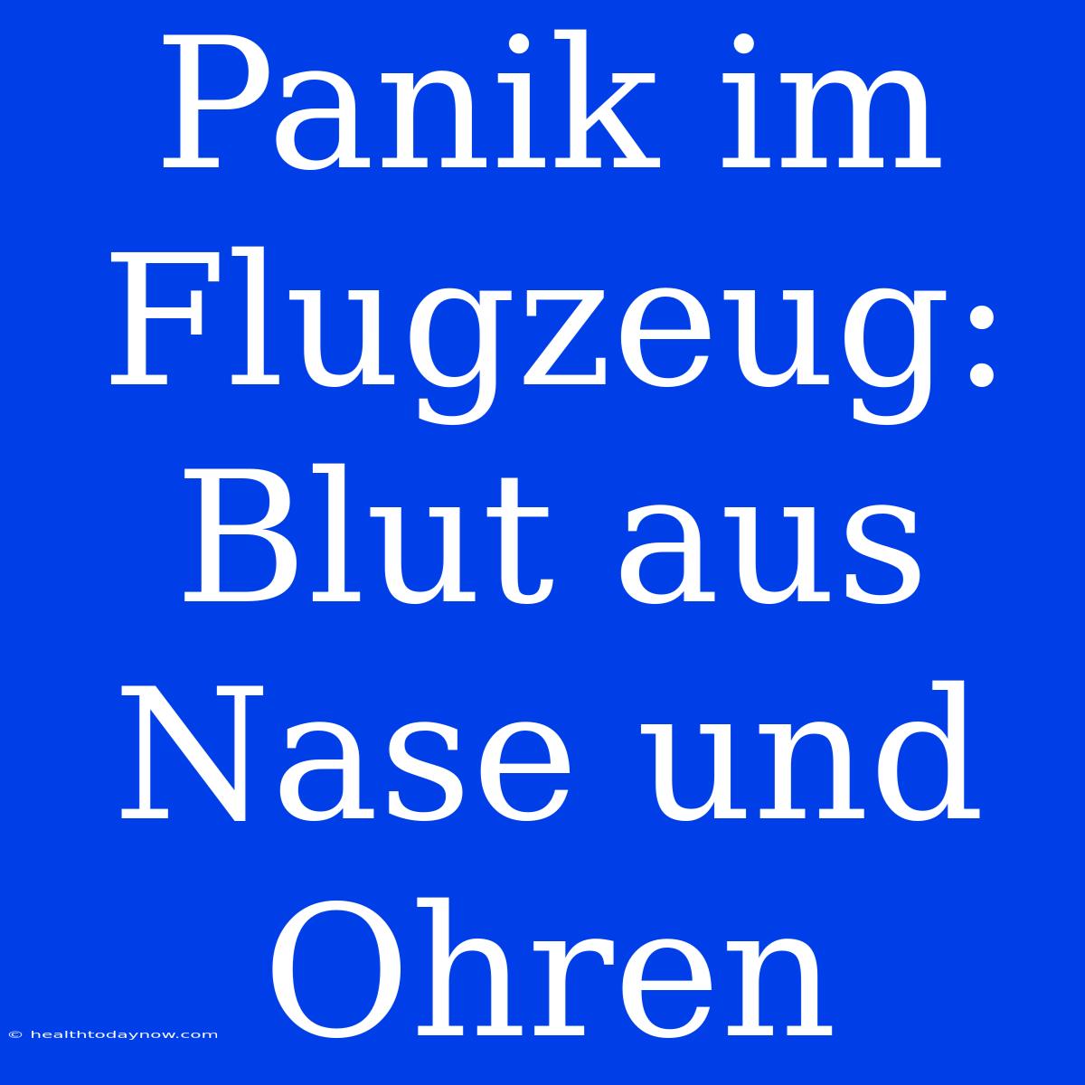 Panik Im Flugzeug: Blut Aus Nase Und Ohren