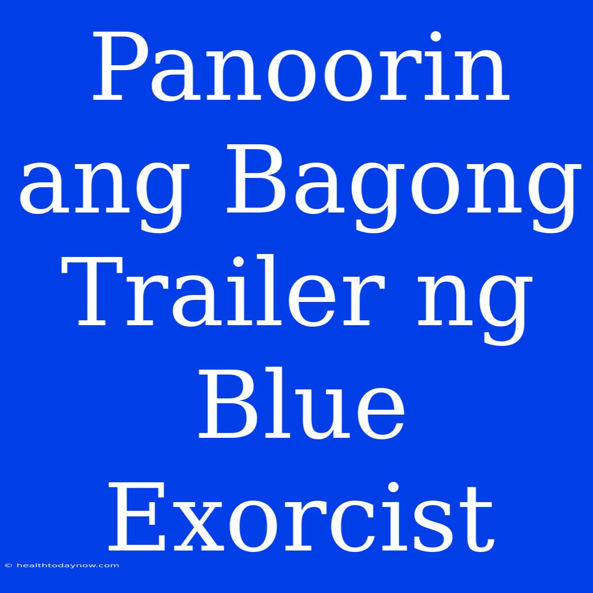 Panoorin Ang Bagong Trailer Ng Blue Exorcist