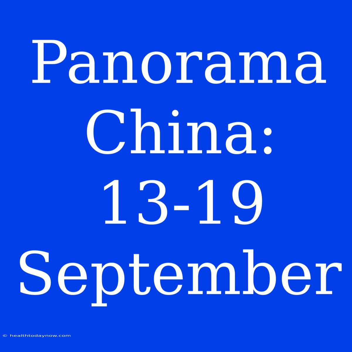 Panorama China: 13-19 September